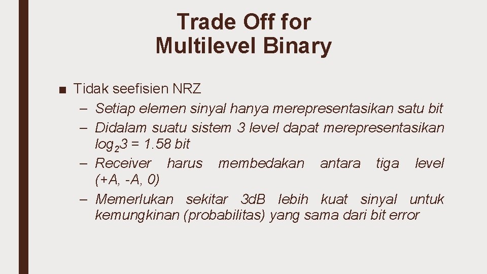 Trade Off for Multilevel Binary ■ Tidak seefisien NRZ – Setiap elemen sinyal hanya