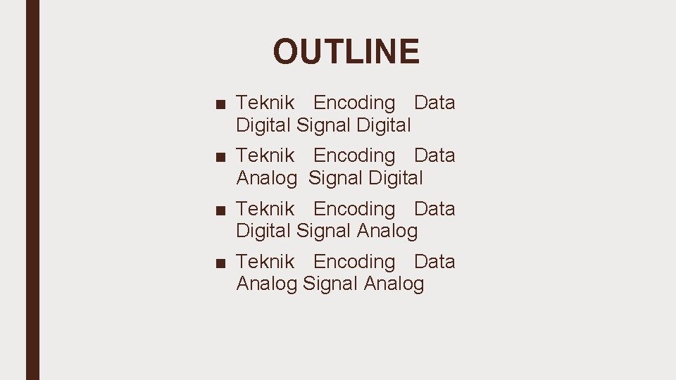 OUTLINE ■ Teknik Encoding Data Digital Signal Digital ■ Teknik Encoding Data Analog Signal