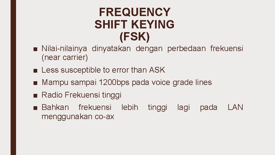 FREQUENCY SHIFT KEYING (FSK) ■ Nilai-nilainya dinyatakan dengan perbedaan frekuensi (near carrier) ■ Less