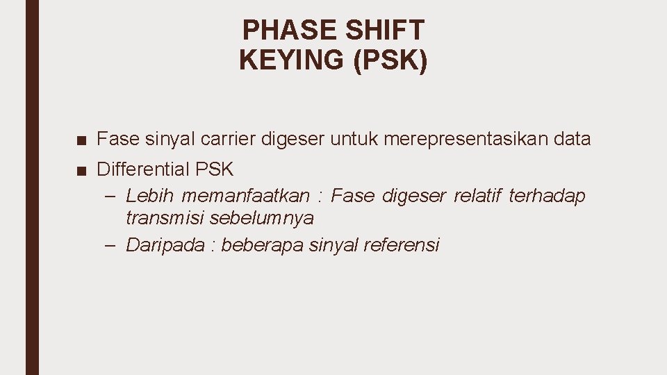 PHASE SHIFT KEYING (PSK) ■ Fase sinyal carrier digeser untuk merepresentasikan data ■ Differential