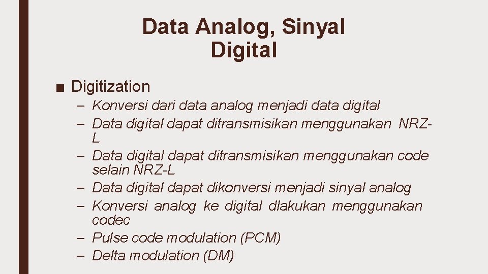 Data Analog, Sinyal Digital ■ Digitization – Konversi dari data analog menjadi data digital