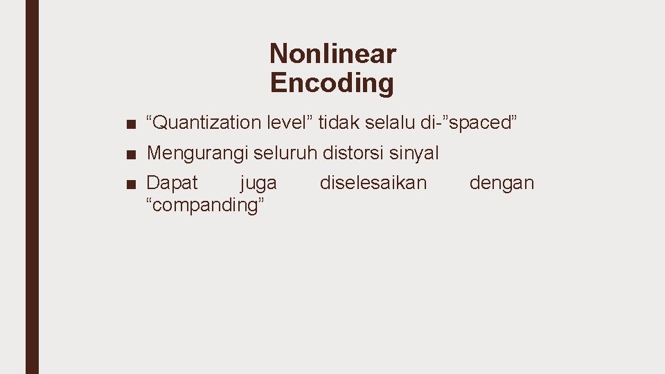 Nonlinear Encoding ■ “Quantization level” tidak selalu di-”spaced” ■ Mengurangi seluruh distorsi sinyal ■