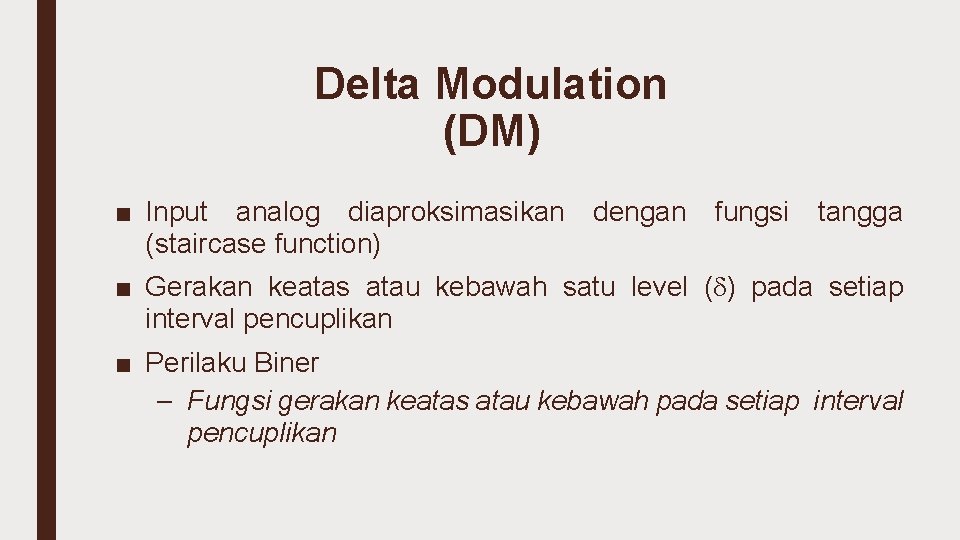 Delta Modulation (DM) ■ Input analog diaproksimasikan dengan fungsi tangga (staircase function) ■ Gerakan