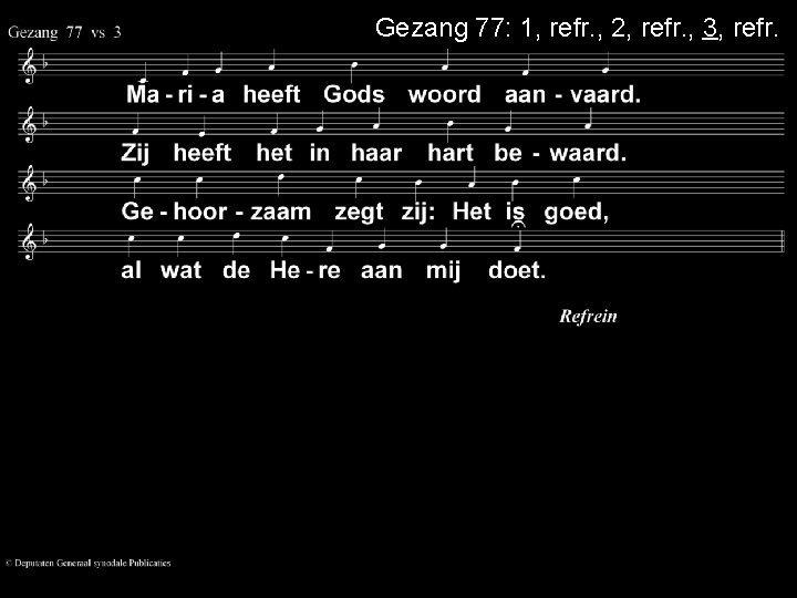 Gezang 77: 1, refr. , 2, refr. , 3, refr. 