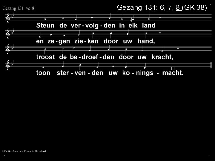 Gezang 131: 6, 7, 8 (GK 38) . . . 