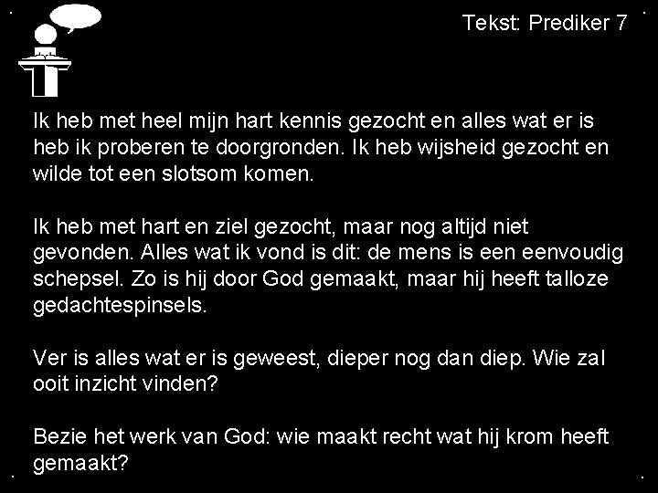 . Tekst: Prediker 7 . Ik heb met heel mijn hart kennis gezocht en