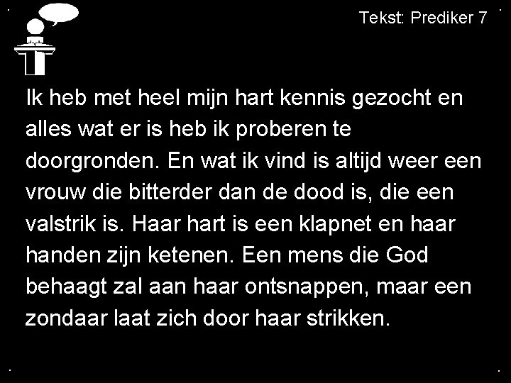 . Tekst: Prediker 7 . Ik heb met heel mijn hart kennis gezocht en