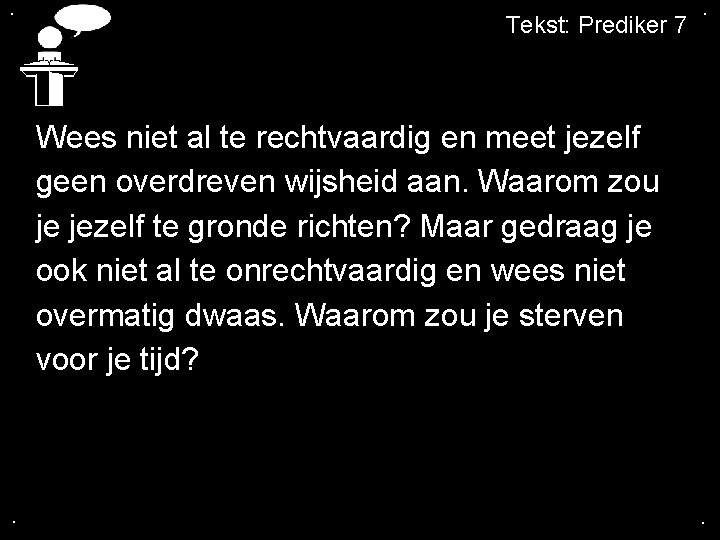 . Tekst: Prediker 7 . Wees niet al te rechtvaardig en meet jezelf geen