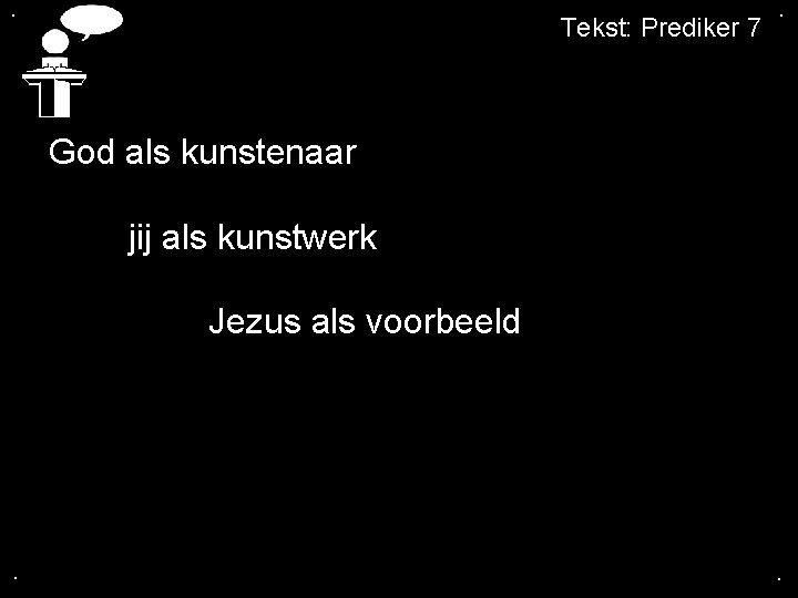 . Tekst: Prediker 7 . God als kunstenaar jij als kunstwerk Jezus als voorbeeld