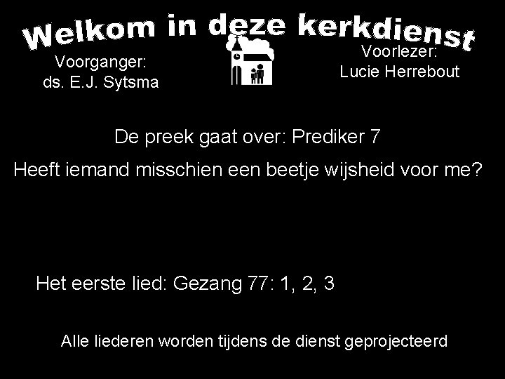 Voorganger: ds. E. J. Sytsma Voorlezer: Lucie Herrebout De preek gaat over: Prediker 7