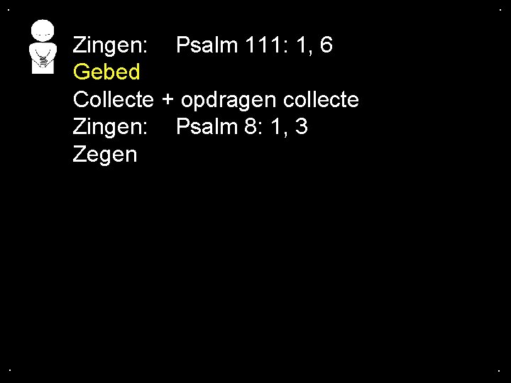 . . Zingen: Psalm 111: 1, 6 Gebed Collecte + opdragen collecte Zingen: Psalm