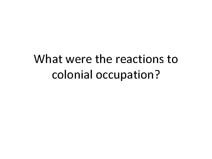 What were the reactions to colonial occupation? 