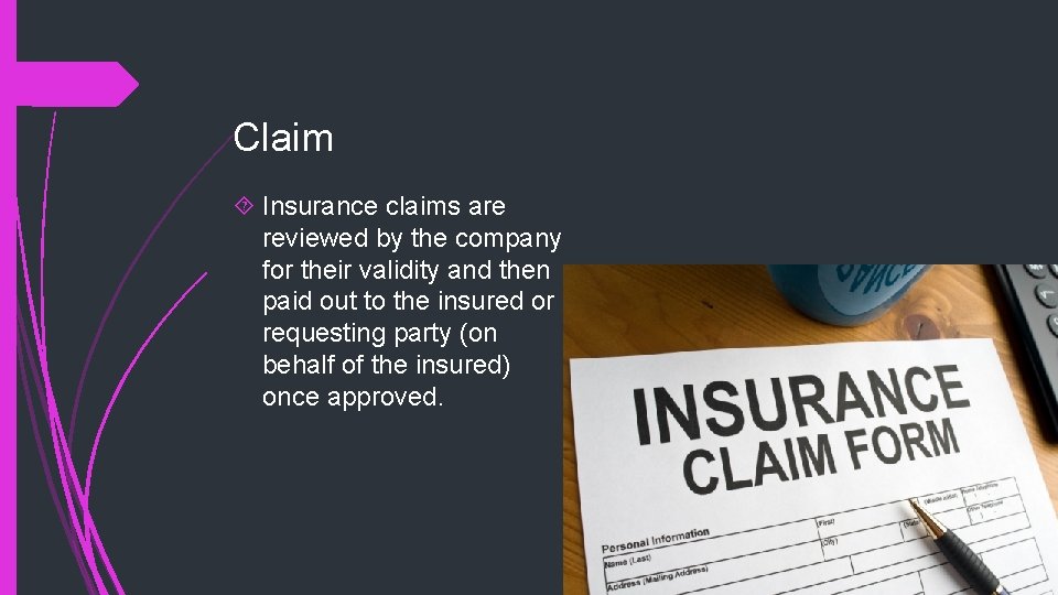 Claim Insurance claims are reviewed by the company for their validity and then paid