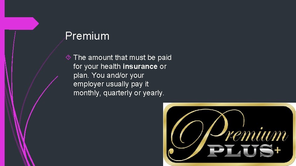 Premium The amount that must be paid for your health insurance or plan. You