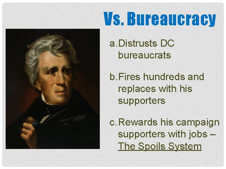 Vs. Bureaucracy a. Distrusts DC bureaucrats b. Fires hundreds and replaces with his supporters