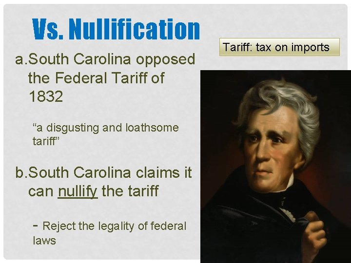 Vs. Nullification a. South Carolina opposed the Federal Tariff of 1832 “a disgusting and