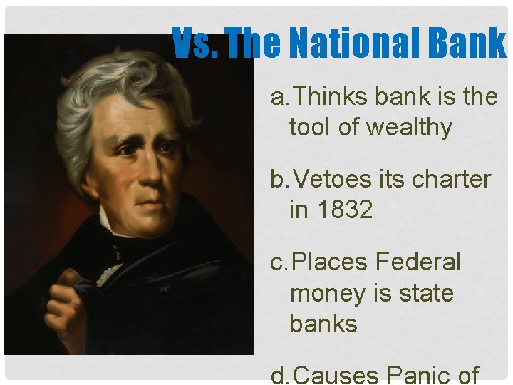 Vs. The National Bank a. Thinks bank is the tool of wealthy b. Vetoes