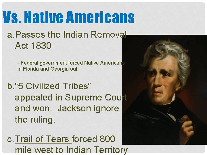 Vs. Native Americans a. Passes the Indian Removal Act 1830 - Federal government forced