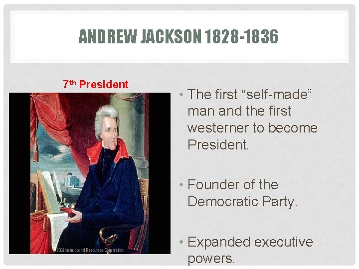 ANDREW JACKSON 1828 -1836 7 th President • The first “self-made” man and the