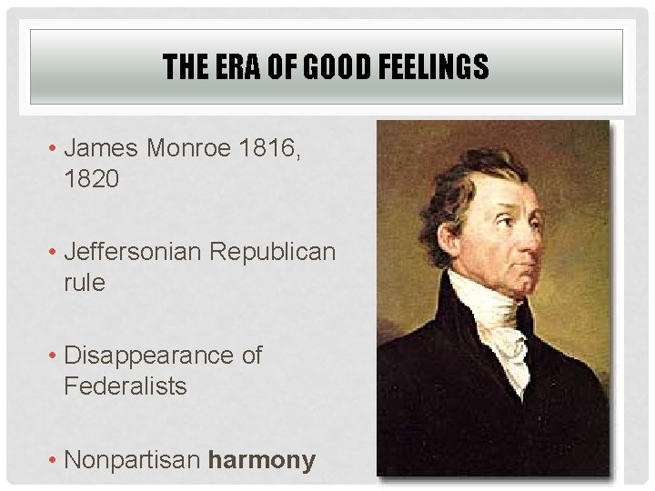 THE ERA OF GOOD FEELINGS • James Monroe 1816, 1820 • Jeffersonian Republican rule