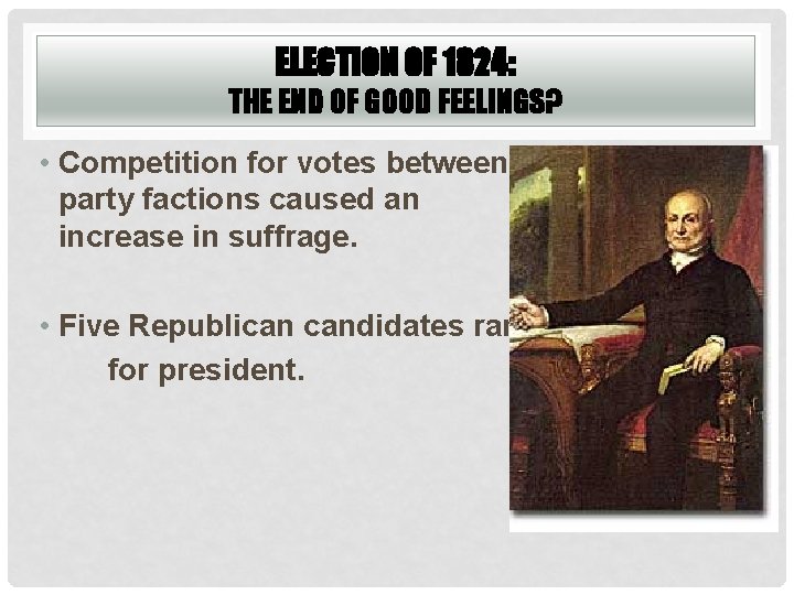 ELECTION OF 1824: THE END OF GOOD FEELINGS? • Competition for votes between party