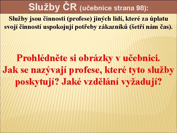 Služby ČR (učebnice strana 98): Služby jsou činnosti (profese) jiných lidí, které za úplatu