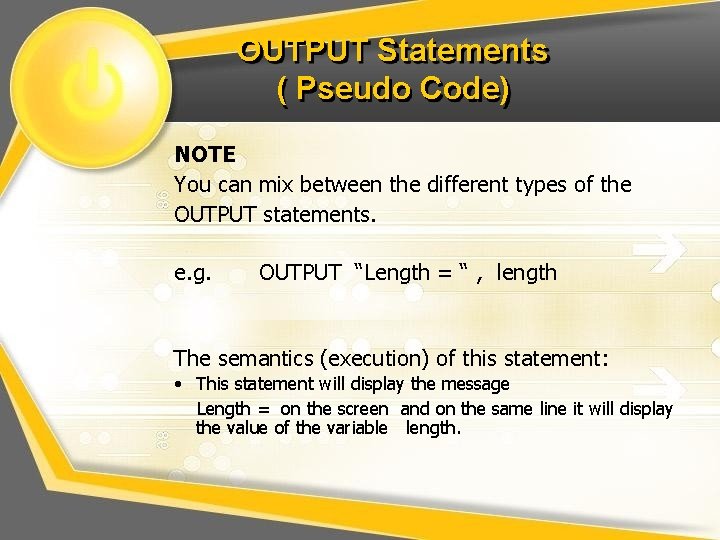 OUTPUT Statements ( Pseudo Code) NOTE You can mix between the different types of OUTPUT Statements ( Pseudo Code) NOTE You can mix between the different types of