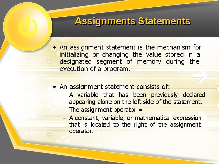 Assignments Statements • An assignment statement is the mechanism for initializing or changing the