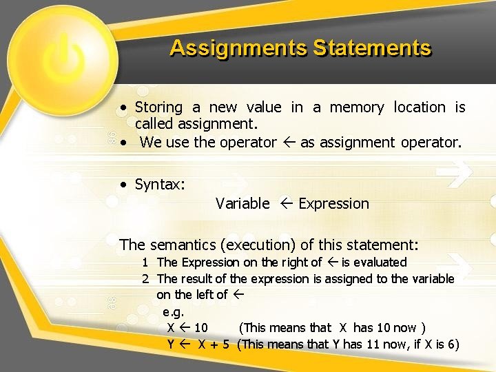 Assignments Statements • Storing a new value in a memory location is called assignment.