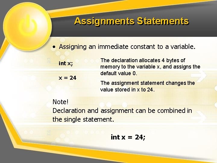 Assignments Statements • Assigning an immediate constant to a variable. int x; x =