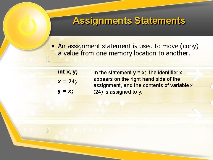 Assignments Statements • An assignment statement is used to move (copy) a value from