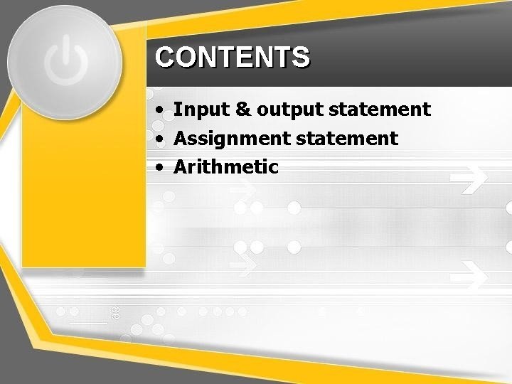 CONTENTS • Input & output statement • Assignment statement • Arithmetic CONTENTS • Input & output statement • Assignment statement • Arithmetic
