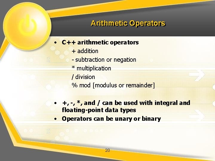 Arithmetic Operators • C++ arithmetic operators + addition - subtraction or negation * multiplication