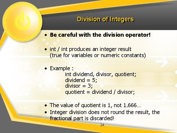 Division of Integers • Be careful with the division operator! • int / int