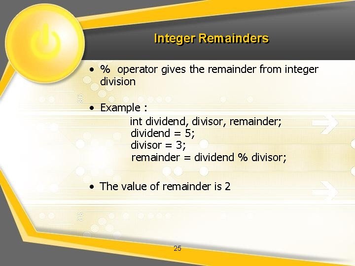 Integer Remainders • % operator gives the remainder from integer division • Example :