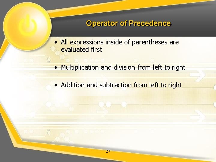 Operator of Precedence • All expressions inside of parentheses are evaluated first • Multiplication