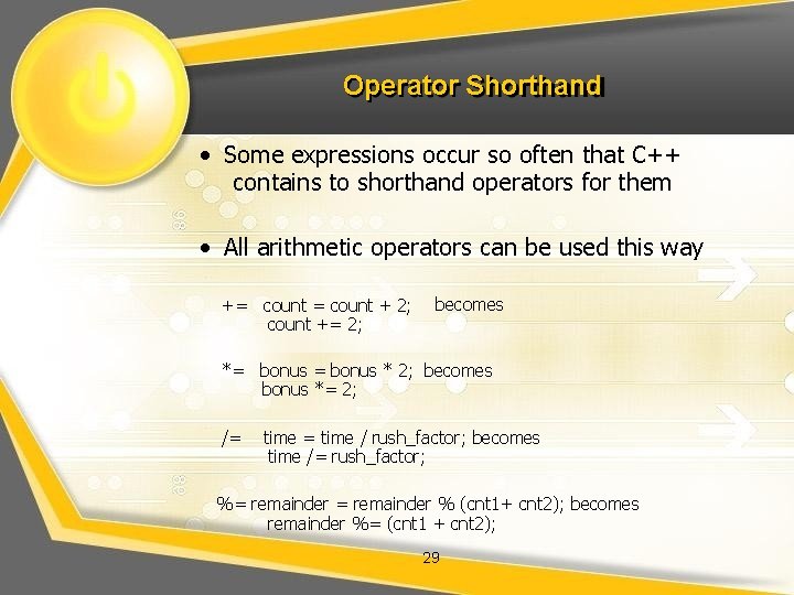 Operator Shorthand • Some expressions occur so often that C++ contains to shorthand operators