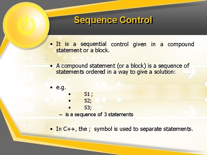 Sequence Control • It is a sequential control given in a compound statement or Sequence Control • It is a sequential control given in a compound statement or