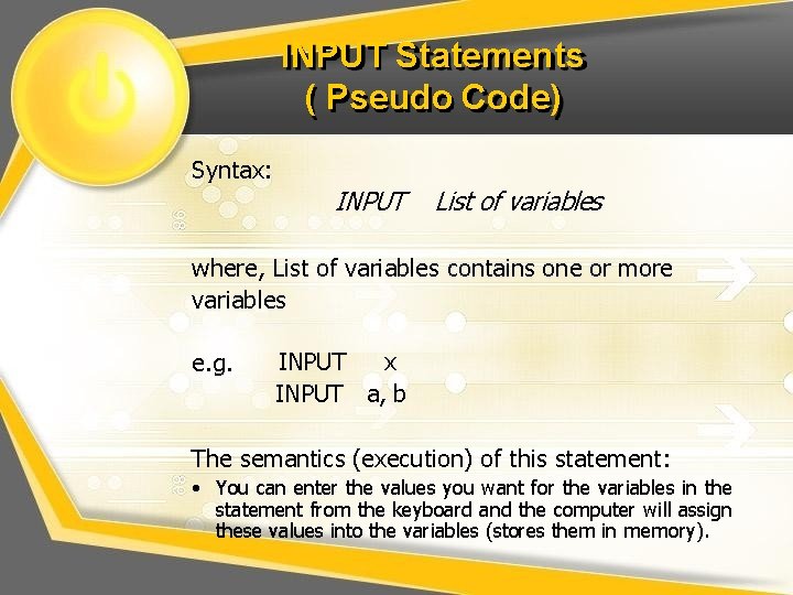 INPUT Statements ( Pseudo Code) Syntax: INPUT List of variables where, List of variables