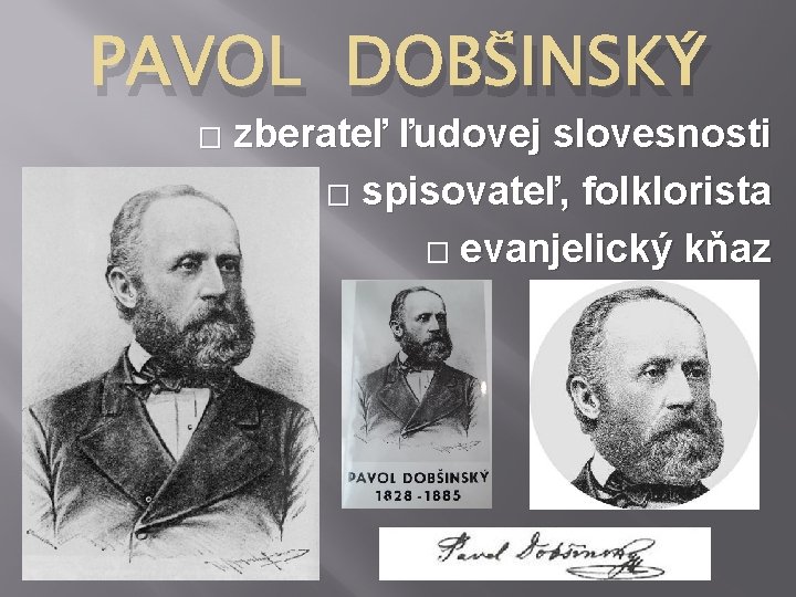 PAVOL DOBŠINSKÝ � zberateľ ľudovej slovesnosti � spisovateľ, folklorista � evanjelický kňaz 