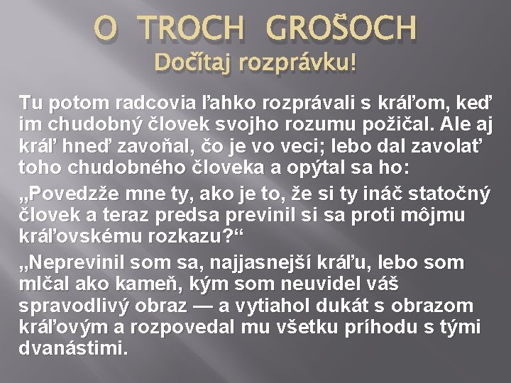 O TROCH GROŠOCH Dočítaj rozprávku! Tu potom radcovia ľahko rozprávali s kráľom, keď im O TROCH GROŠOCH Dočítaj rozprávku! Tu potom radcovia ľahko rozprávali s kráľom, keď im