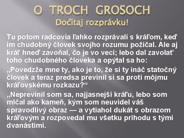 O TROCH GROŠOCH Dočítaj rozprávku! Tu potom radcovia ľahko rozprávali s kráľom, keď im