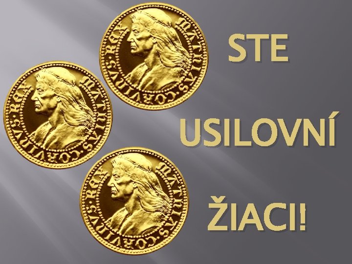 STE USILOVNÍ ŽIACI! STE USILOVNÍ ŽIACI!