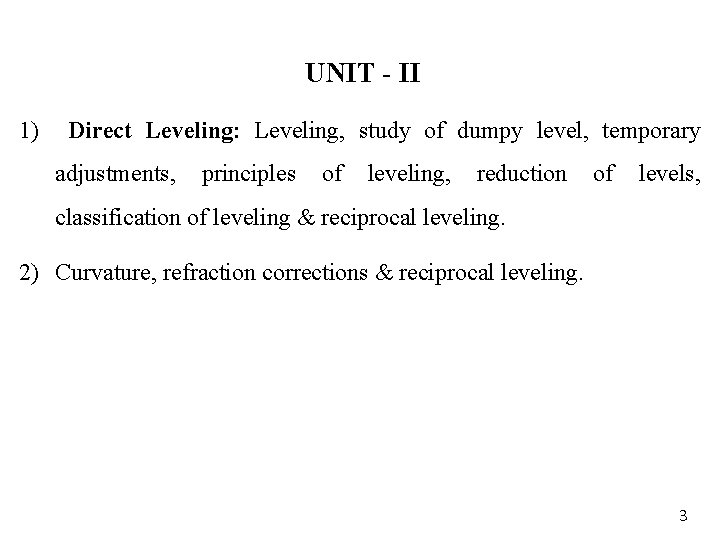 UNIT - II 1) Direct Leveling: Leveling, study of dumpy level, temporary adjustments, principles
