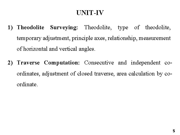 UNIT-IV 1) Theodolite Surveying: Theodolite, type of theodolite, temporary adjustment, principle axes, relationship, measurement