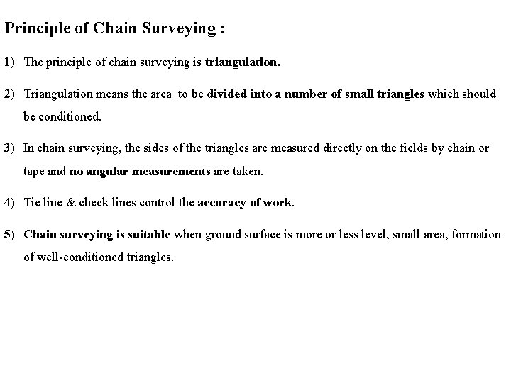 Principle of Chain Surveying : 1) The principle of chain surveying is triangulation. 2)