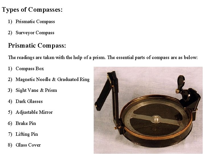 Types of Compasses: 1) Prismatic Compass 2) Surveyor Compass Prismatic Compass: The readings are