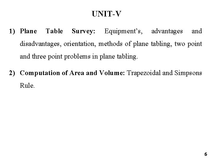 UNIT-V 1) Plane Table Survey: Equipment’s, advantages and disadvantages, orientation, methods of plane tabling,