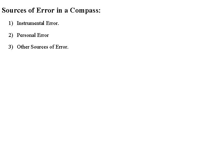 Sources of Error in a Compass: 1) Instrumental Error. 2) Personal Error 3) Other