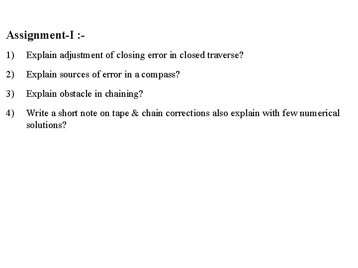 Assignment-I : 1) Explain adjustment of closing error in closed traverse? 2) Explain sources